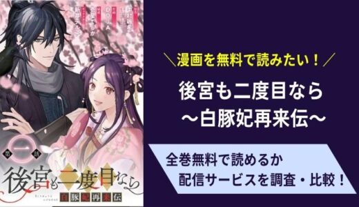 無料で漫画「後宮も二度目なら ～白豚妃再来伝～」を読む方法はある？新刊を読めるアプリはどこ？
